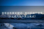 金年会年度关键词：支付系统升级凭什么成为用户关注焦点？