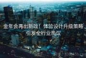 金年会再出新政！体验设计升级策略引发全行业热议