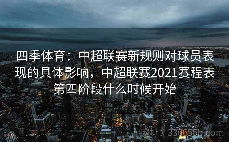 四季体育:中超联赛新规则对球员表现的具体影响,中超联赛2021赛程表第四阶段什么时候开始 四季体育:中超联赛新规则对球员表现的具体影响,中超联赛2021赛程表第四阶段什么时候开始