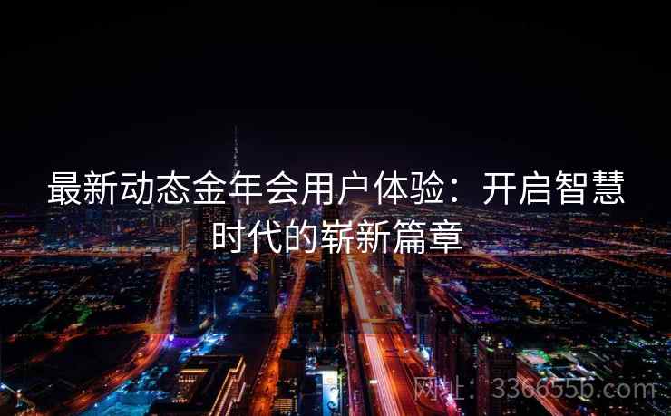 最新动态金年会用户体验：开启智慧时代的崭新篇章