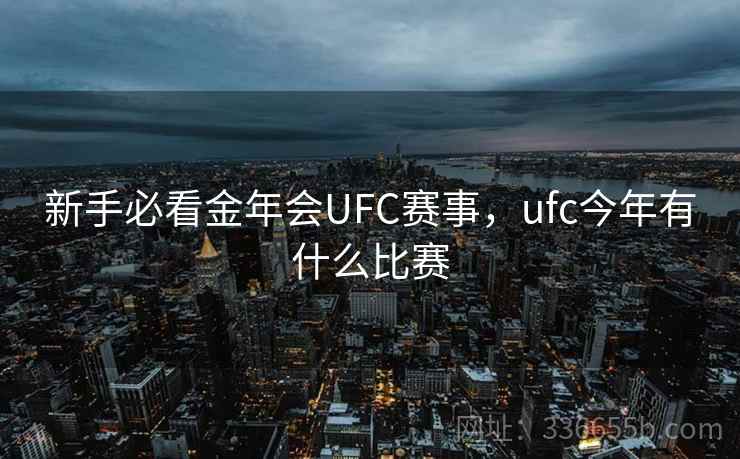 新手必看金年会UFC赛事，ufc今年有什么比赛