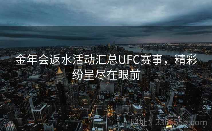 金年会返水活动汇总UFC赛事,精彩纷呈尽在眼前 金年会返水活动汇总UFC赛事,精彩纷呈尽在眼前