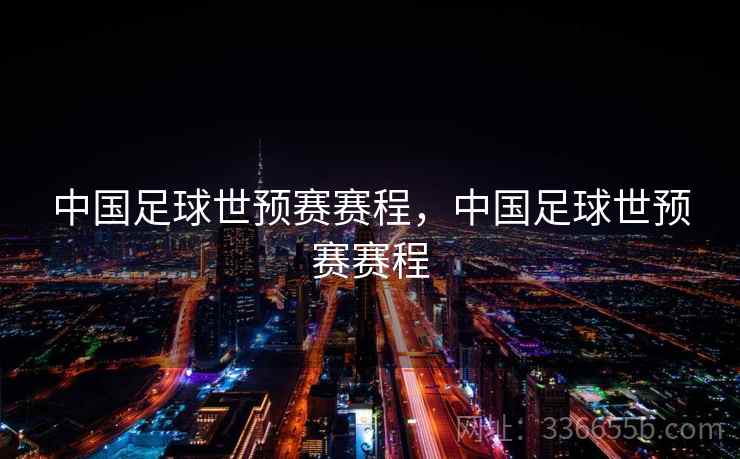 中国足球世预赛赛程,中国足球世预赛赛程 中国足球世预赛赛程,中国足球世预赛赛程