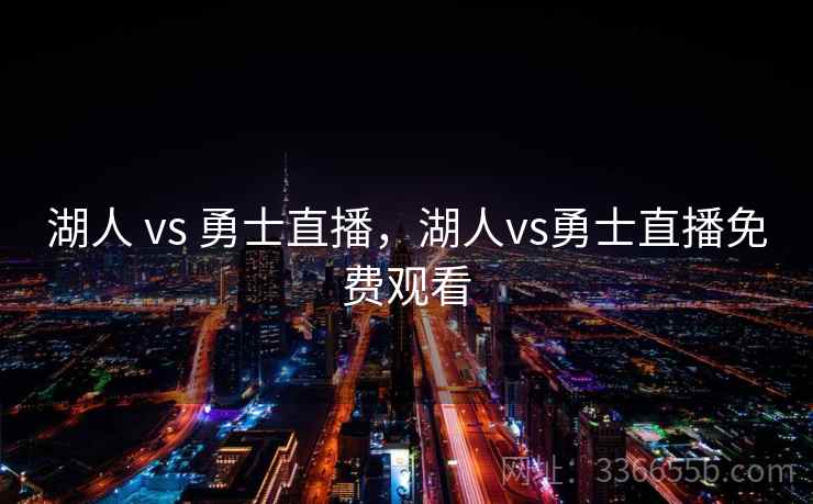 湖人 vs 勇士直播，湖人vs勇士直播免费观看