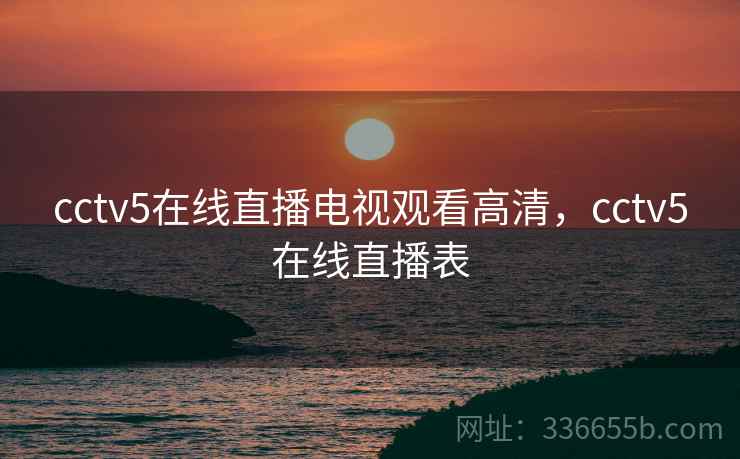 cctv5在线直播电视观看高清,cctv5在线直播表 cctv5在线直播电视观看高清,cctv5在线直播表
