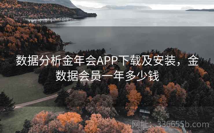 数据分析金年会APP下载及安装,金数据会员一年多少钱 数据分析金年会APP下载及安装,金数据会员一年多少钱