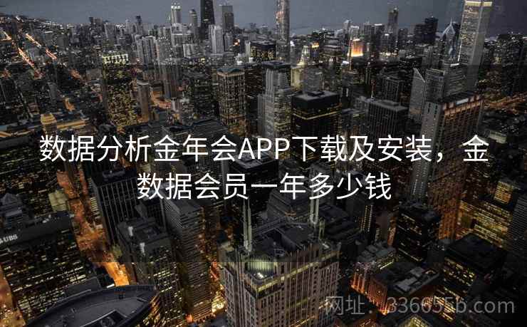 数据分析金年会APP下载及安装,金数据会员一年多少钱 数据分析金年会APP下载及安装,金数据会员一年多少钱